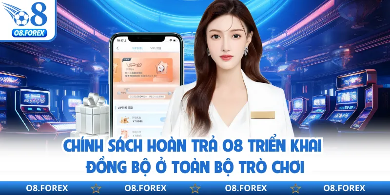 Chính sách hoàn trả O8 triển khai đồng bộ ở toàn bộ trò chơi