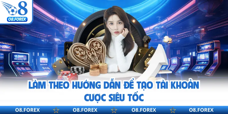 Làm theo hướng dẫn để tạo tài khoản cược siêu tốc